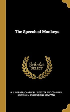 the speech of monkeys 1st edition r l garner ,charles l webster and company 1010250086, 978-1010250081