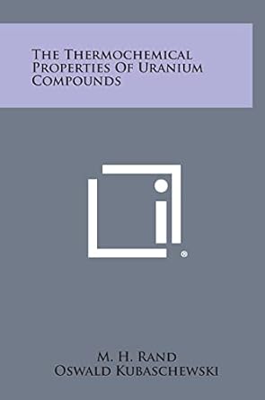 the thermochemical properties of uranium compounds 1st edition m h rand ,oswald kubaschewski 1258638657,
