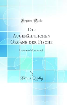 die augenahnlichen organe der fische anatomisch untersucht 1st edition franz leydig 0428651844, 978-0428651848