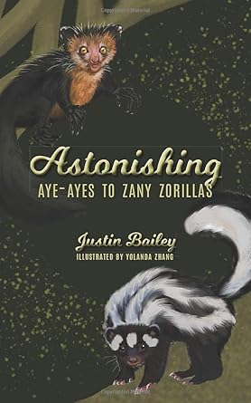 astonishing aye ayes to zany zorillas 1st edition justin yoshito bailey ,yolanda zhang 1076924999,