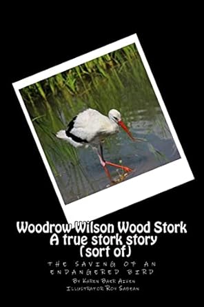 woodrow wilson woodstork a true stork story the saving of an endangered bird 1st edition mrs karen baer aiken