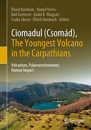 ciomadul the youngest volcano in the carpathians volcanism palaeoenvironment human impact 1st edition david