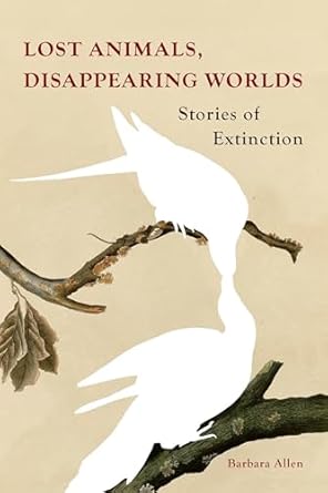 lost animals disappearing worlds stories of extinction 1st edition barbara allen 1836390459,
