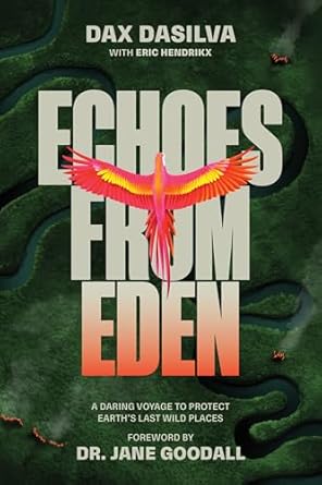 echoes from eden a daring voyage to protect earths last wild places 1st edition dax dasilva ,eric hendrikx
