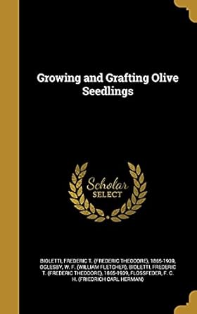 growing and grafting olive seedlings 1st edition frederic t ,w f oglesby ,frederic t 1363200321,