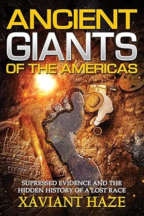ancient giants of the americas suppressed evidence and the hidden history of a lost race 1st edition xaviant