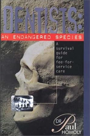 dentists an endangered species a survival guide for fee for service care 1st edition paul homoly 0965063909,