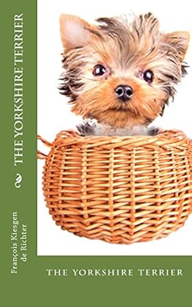 the yorkshire terrier the yorkshire terrier 1st edition francois kiesgen de richter 1717120466, 978-1717120465