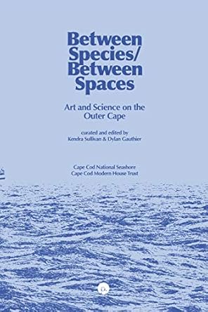between species/between spaces art and science on the outer cape 1st edition kendra sullivan ,dylan gauthier