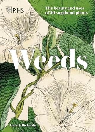 weeds the beauty and uses of 50 vagabond plants 1st edition royal horticultural society ,gareth richards
