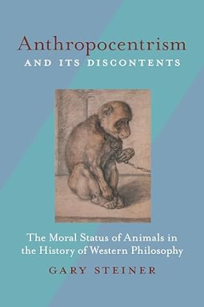 anthropocentrism and its discontents the moral status of animals in the history of western philosophy 1st