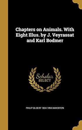 chapters on animals with eight illus by j veyrassat and karl bodmer 1st edition philip gilbert 1834 1894