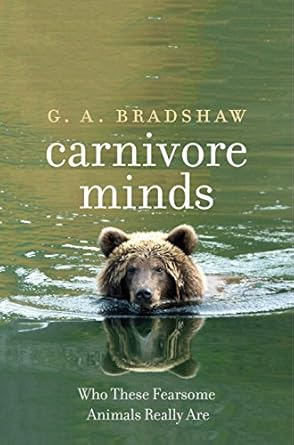 carnivore minds who these fearsome animals really are 1st edition g a bradshaw 030021815x, 978-0300218152