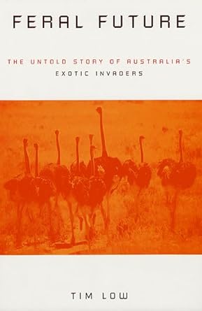 feral future the untold story of australias exotic invaders 1st edition tim low 0226494195, 978-0226494197