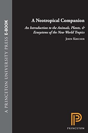 a neotropical companion an introduction to the animals plants and ecosystems of the new world tropics
