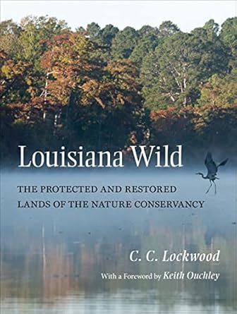 louisiana wild the protected and restored lands of the nature conservancy 1st edition c c lockwood ,keith