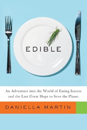 edible an adventure into the world of eating insects and the last great hope to save the planet 1st edition