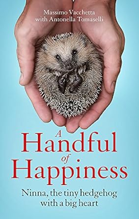 a handful of happiness ninna the tiny hedgehog with a big heart 1st edition massimo vacchetta ,antonella