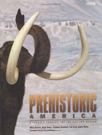 prehistoric america a journey through the ice age and beyond 1st edition miles barton ,ian gray ,adam white