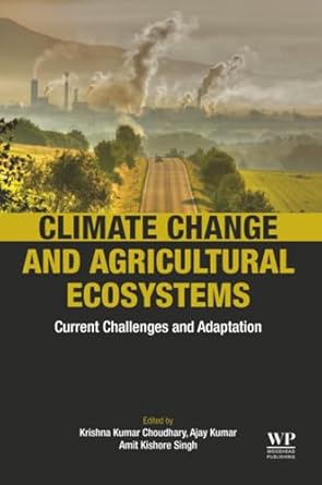 climate change and agricultural ecosystems current challenges and adaptation 1st edition krishna kumar