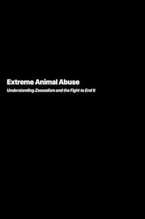 extreme animal abuse understanding zoosadism and the fight to end it 1st edition angela rivers 1778906036,