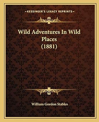 wild adventures in wild places 1st edition william gordon stables 1166296865, 978-1166296865