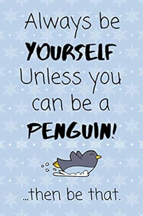 always be yourself unless you can be a penguin then be that funny lined notebook / journal for boys and girls