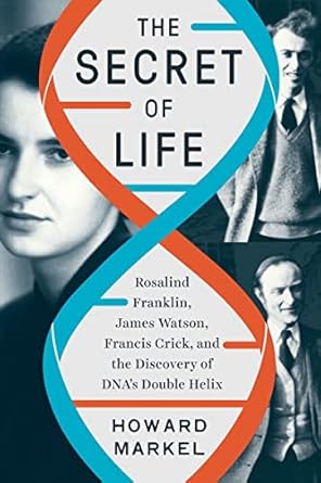 the secret of life rosalind franklin james watson francis crick and the discovery of dnas double helix 1st