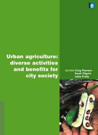 urban agriculture diverse activities and benefits for city society 1st edition craig pearson ,sarah pilgrim