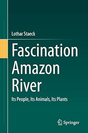 fascination amazon river its people its animals its plants 1st edition lothar staeck 3662644517,