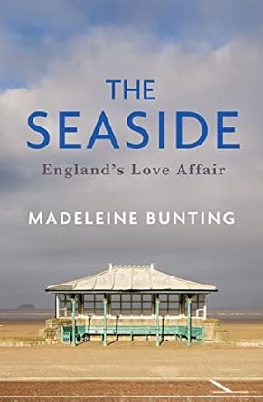 the seaside englands love affair 1st edition madeleine bunting 1783787171, 978-1783787173