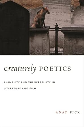 creaturely poetics animality and vulnerability in literature and film 1st edition anat pick 0231147864,