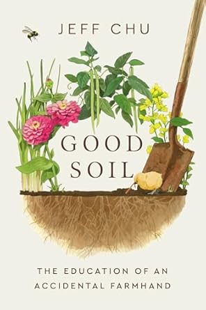 good soil the education of an accidental farmhand 1st edition jeff chu 0593727363, 978-0593727362