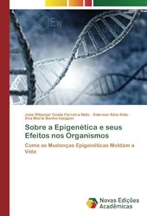 sobre a epigenetica e seus efeitos nos organismos como as mudancas epigeneticas moldam a vida 1st edition