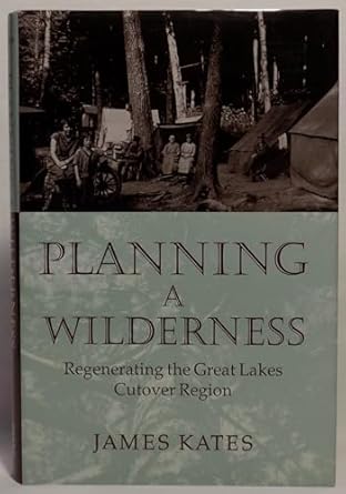 planning a wilderness regenerating the great lakes cutover region 1st edition james kates 081663579x,