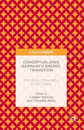 conceptualizing germanys energy transition institutions materiality power space 1st edition ludger gailing
