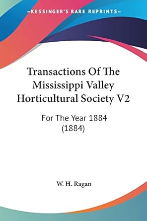 transactions of the mississippi valley horticultural society v2 for the year 1884 1st edition w h ragan