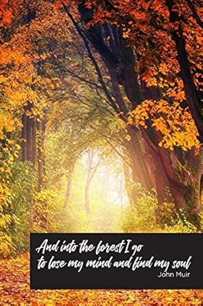and into the forest i go to lose my mind and find my soul blank lined journal with quote by john muir great