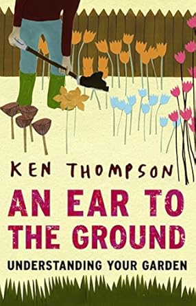 ear to the ground understanding your garden 1st edition ken thompson 1905811845, 978-1905811847