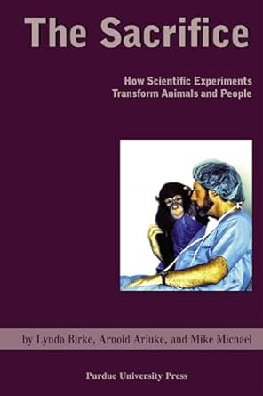 sacrifice how scientific experiments transform animals and people 1st edition arnold arluke ,lynda birke