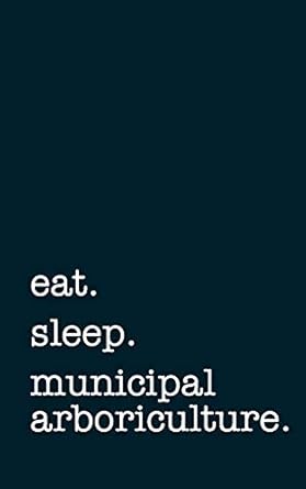 eat sleep municipal arboriculture lined notebook writing journal 1st edition mithmoth 179577679x,
