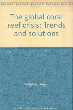 the global coral reef crisis trends and solutions 1st edition gregor hodgson 0972305106, 978-0972305105