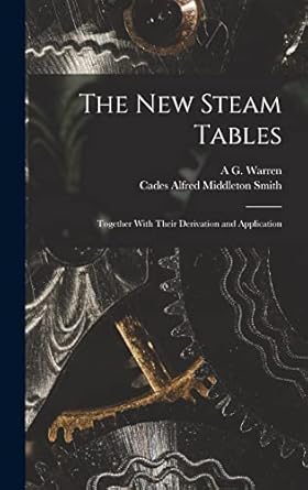 the new steam tables together with their derivation and application 1st edition cades alfred middleton smith