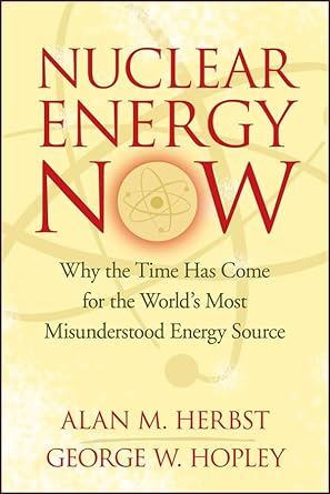 nuclear energy now why the time has come for the worlds most misunderstood energy source 1st edition alan m