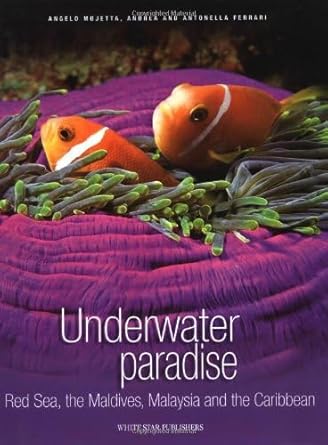 underwater paradise red sea the maldives malaysia and the caribbean 1st edition angelo mojetta ,andrea