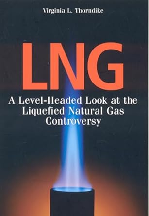 lng a level headed look at the liquefied natural gas controversy 1st edition virginia l thorndike 0892727012,