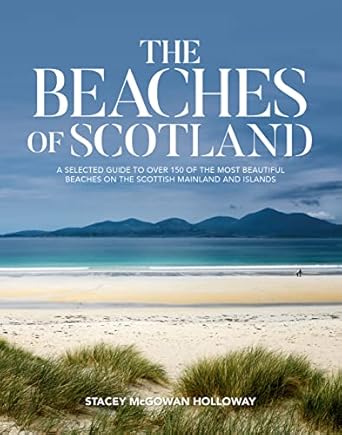 the beaches of scotland a selected guide to over 150 of the most beautiful beaches on the scottish mainland