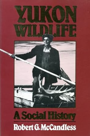 yukon wildlife a social history 1st edition robert george mccandless 0888640935, 978-0888640932