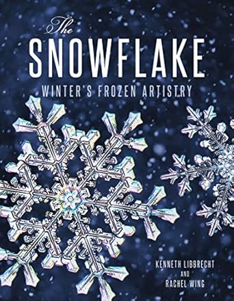 the snowflake winters frozen artistry 1st edition kenneth libbrecht 0760348472, 978-0760348475