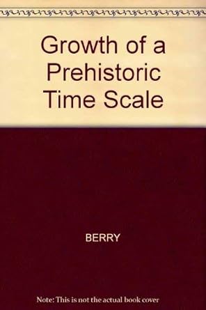 growth of a prehistoric time scale based on organic evolution 1st edition william b n berry 0865423261,